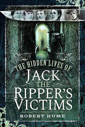 Hidden Lives of Jack the Ripper's Victims