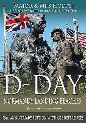 Major & Mrs Holt's Definitive Battlefield Guide to the D-Day Normandy Landing Beaches