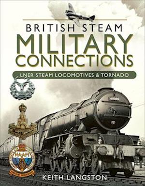 British Steam Military Connections: LNER Steam Locomotives & Tornado