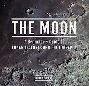 The Moon: A Beginner's Guide to Lunar Features and Photography