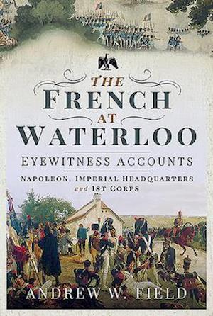 The French at Waterloo: Eyewitness Accounts