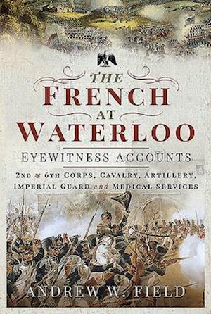 The French at Waterloo: Eyewitness Accounts