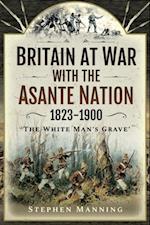 Britain at War with the Asante Nation 1823-1900