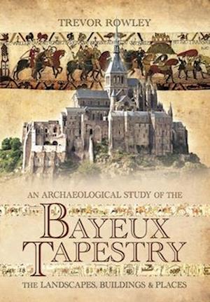 An Archaeological Study of the Bayeux Tapestry