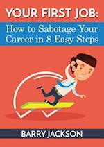 Your First Job: How to Sabotage Your Career in 8 Easy Steps 