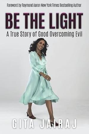Be The Light: A True Story of Good Overcoming Evil