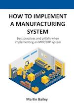 How to implement a manufacturing system: Best practices and pitfalls when implementing an MRP/ERP system 