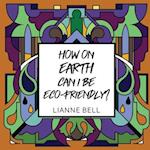 How on earth can I be eco-friendly? 