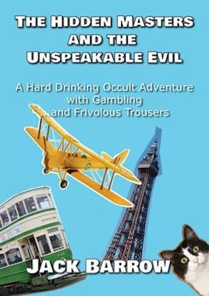 The Hidden Masters and The Unspeakable Evil: A Hard Drinking Occult Adventure with Gambling... and Frivolous Trousers