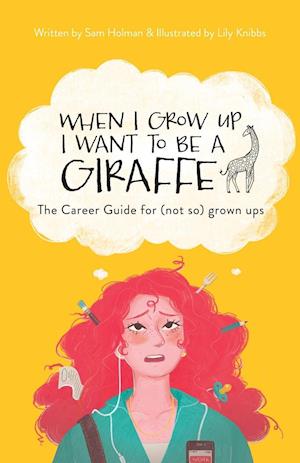 When I Grow Up I Want To Be A Giraffe - the career guide for (not-so) grown ups