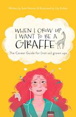 When I Grow Up I Want To Be A Giraffe - the career guide for (not-so) grown ups 