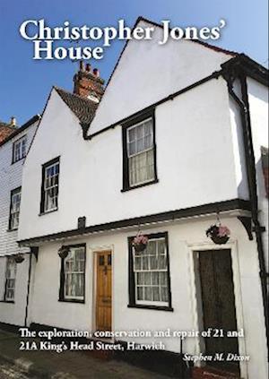 Christopher Jones' House: The Exploration, Conservation and Repair of 21-21A King's Head Street, Harwich