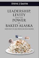 Leadership, Levity and the Power of Baked Alaska: Simple ways to lead people and build business 