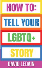 How To Tell Your LGBTQ+ Story 