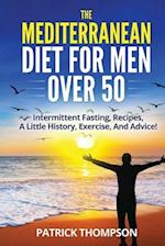 The Mediterranean Diet For Men Over 50: Intermittent Fasting, Recipes, A Little History, Exercise, And Advice! 