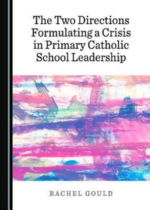 The Two Directions Formulating a Crisis in Primary Catholic School Leadership
