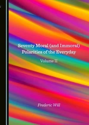 Seventy Moral (and Immoral) Polarities of the Everyday Volume II