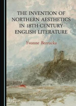 The Invention of Northern Aesthetics in 18th-Century English Literature