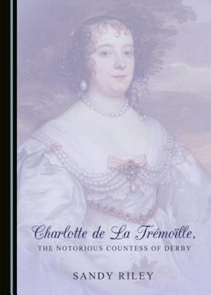 Charlotte de la Tramoalle, the Notorious Countess of Derby