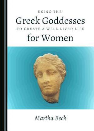 Using the Greek Goddesses to Create a Well-Lived Life for Women