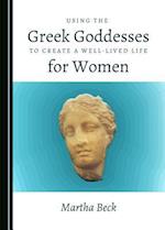 Using the Greek Goddesses to Create a Well-Lived Life for Women