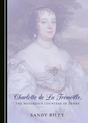 Charlotte de La Tremoille, the Notorious Countess of Derby