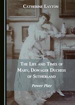 Life and Times of Mary, Dowager Duchess of Sutherland