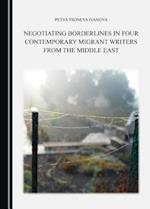 Negotiating Borderlines in Four Contemporary Migrant Writers from the Middle East