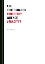 Are Photographs Truthful? Whence Veracity?