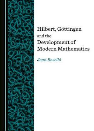 Hilbert, Gattingen and the Development of Modern Mathematics