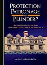 Protection, Patronage, or Plunder? British Machinations and (B)Ugandaas Struggle for Independence