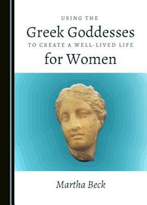 Using the Greek Goddesses to Create a Well-Lived Life for Women