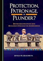 Protection, Patronage, or Plunder? British Machinations and (B)uganda's Struggle for Independence