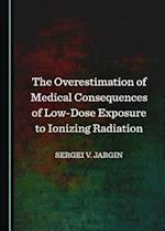 The Overestimation of Medical Consequences of Low-Dose Exposure to Ionizing Radiation