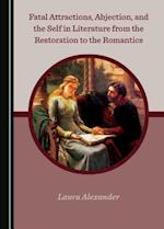 Fatal Attractions, Abjection, and the Self in Literature from the Restoration to the Romantics