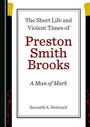 The Short Life and Violent Times of Preston Smith Brooks