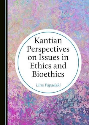 Kantian Perspectives on Issues in Ethics and Bioethics