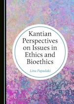 Kantian Perspectives on Issues in Ethics and Bioethics