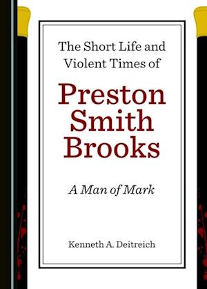 Short Life and Violent Times of Preston Smith Brooks