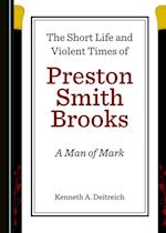 Short Life and Violent Times of Preston Smith Brooks