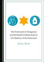 The Treatment of Hungarian Jewish Health Professionals in the Shadow of the Holocaust