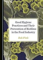 Good Hygiene Practices and Their Prevention of Biofilms in the Food Industry