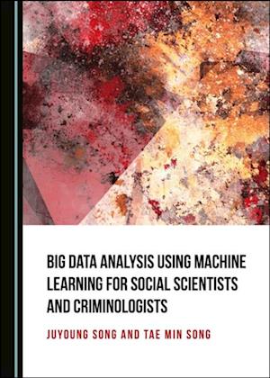 Big Data Analysis Using Machine Learning for Social Scientists and Criminologists