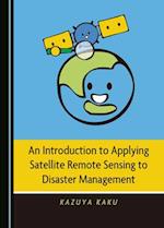 An Introduction to Applying Satellite Remote Sensing to Disaster Management