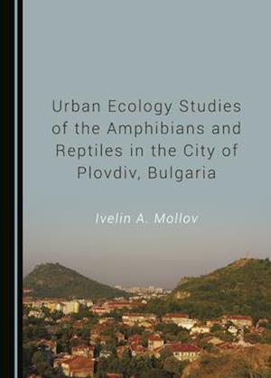 Urban Ecology Studies of the Amphibians and Reptiles in the City of Plovdiv, Bulgaria