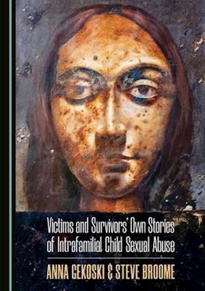 Victims and Survivorsâ (Tm) Own Stories of Intrafamilial Child Sexual Abuse