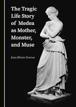 The Tragic Life Story of Medea as Mother, Monster, and Muse