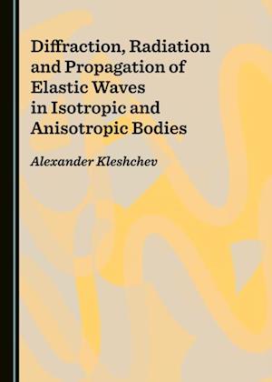 Diffraction, Radiation and Propagation of Elastic Waves in Isotropic and Anisotropic Bodies