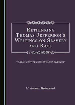 Rethinking Thomas Jeffersonâ (Tm)S Writings on Slavery and Race