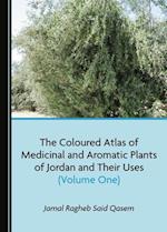 The Coloured Atlas of Medicinal and Aromatic Plants of Jordan and Their Uses (Volume One)